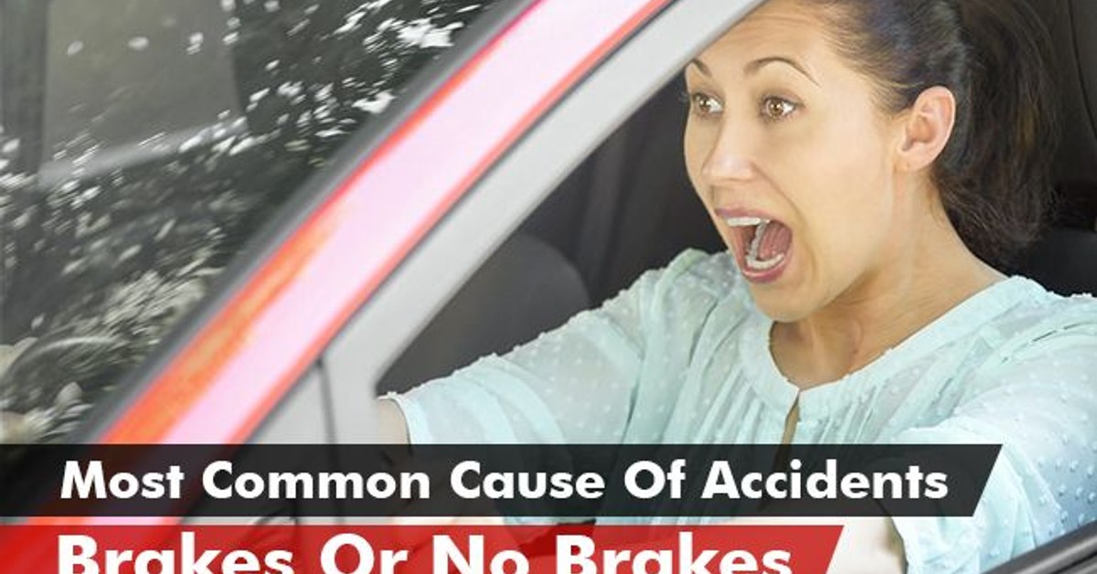 Brakes or no brakes- The most common cause of accidents