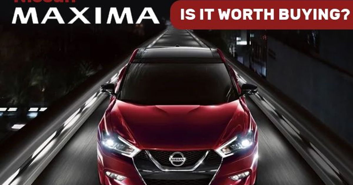 Nissan Maxima - Is it worth buying?