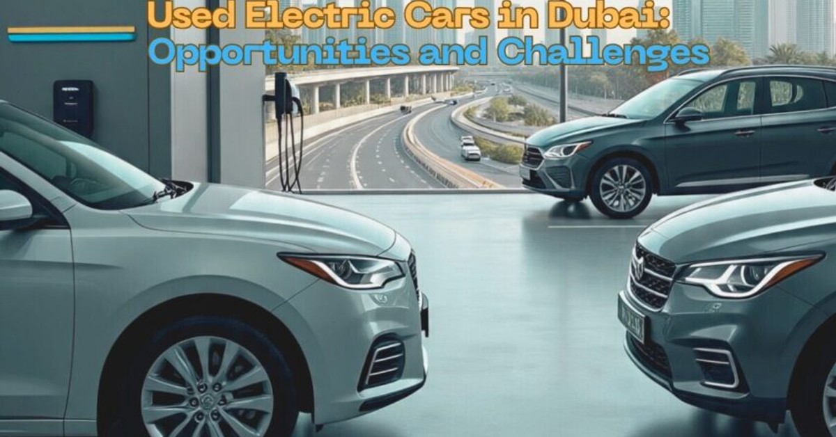 Used Electric Cars in Dubai: Opportunities and Challenges