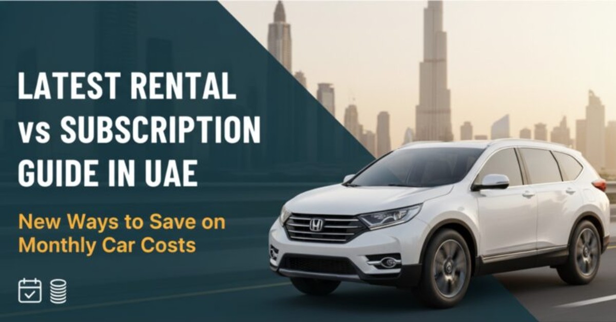 Latest Rental vs Subscription Guide in UAE - New Ways to Save on Monthly Car Costs