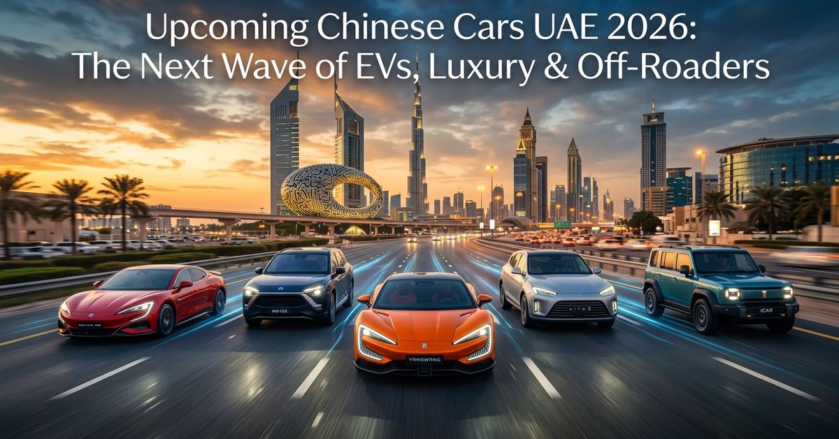 Upcoming Chinese Cars UAE 2026: The Next Wave of EVs, Luxury & Off-Roaders
